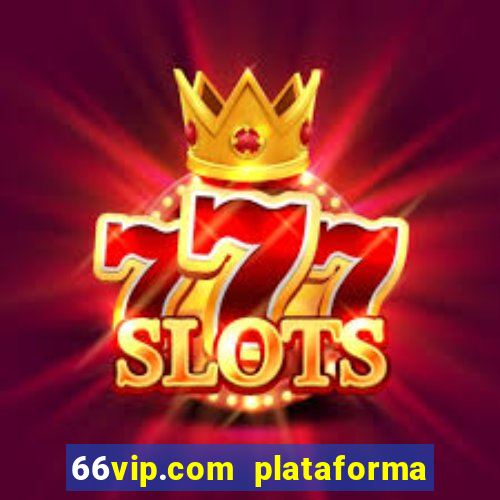 66vip.com plataforma de jogos